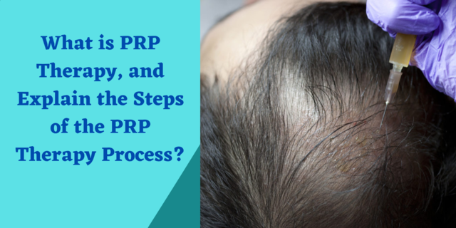 What is PRP Therapy, and Explain the Steps of the PRP Therapy Process?